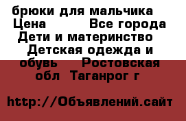 брюки для мальчика  › Цена ­ 250 - Все города Дети и материнство » Детская одежда и обувь   . Ростовская обл.,Таганрог г.